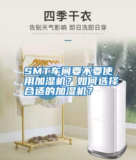 SMT車間要不要使用加濕機(jī)？如何選擇合適的加濕機(jī)？
