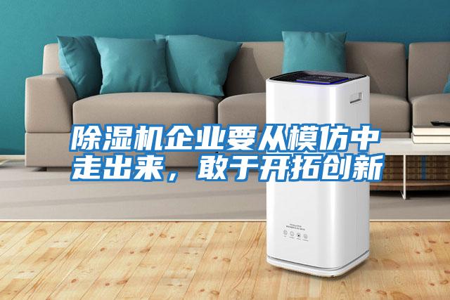 除濕機(jī)企業(yè)要從模仿中走出來(lái)，敢于開(kāi)拓創(chuàng)新