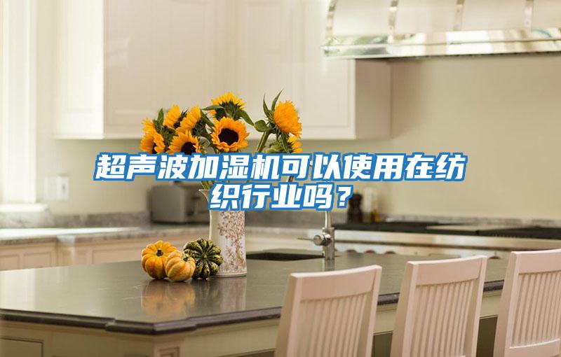超聲波加濕機可以使用在紡織行業嗎？