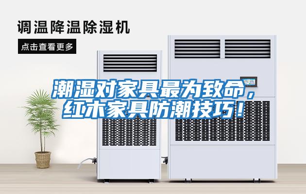 潮濕對(duì)家具最為致命，紅木家具防潮技巧！
