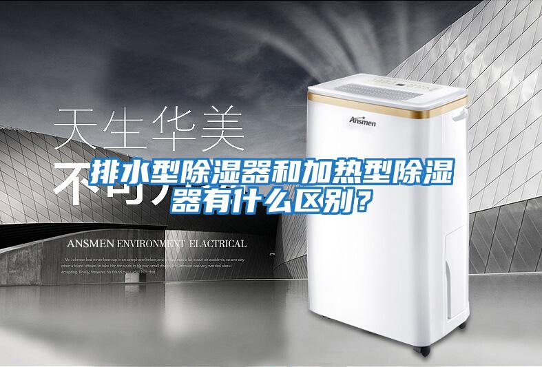 排水型除濕器和加熱型除濕器有什么區(qū)別?