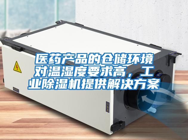 醫(yī)藥產(chǎn)品的倉儲環(huán)境對溫濕度要求高,工業(yè)除濕機(jī)提供解決方案