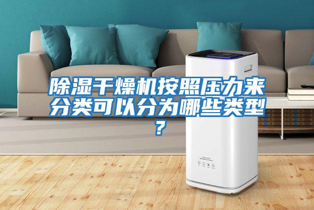 除濕干燥機按照壓力來分類可以分為哪些類型？
