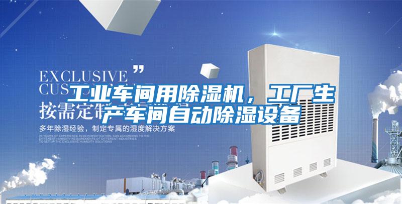 工業(yè)車間用除濕機，工廠生產(chǎn)車間自動除濕設備