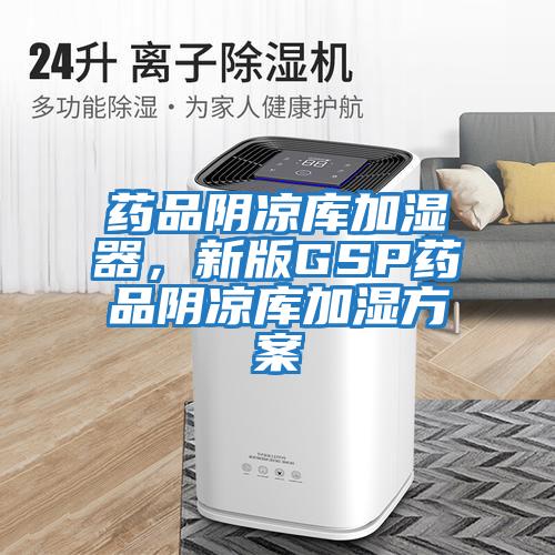 藥品陰涼庫加濕器，新版GSP藥品陰涼庫加濕方案