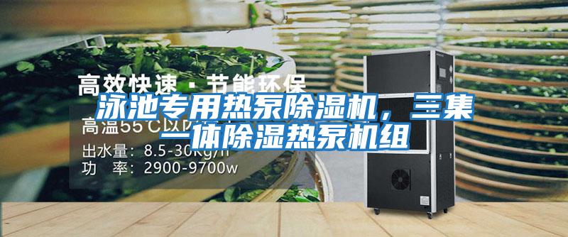 泳池專用熱泵除濕機,三集一體除濕熱泵機組