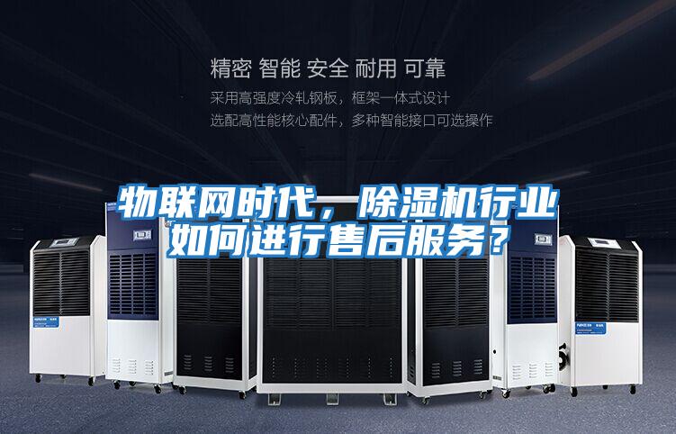 物聯(lián)網(wǎng)時代，除濕機行業(yè)如何進行售后服務(wù)？
