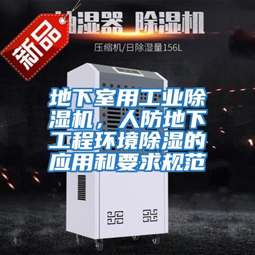 地下室用工業(yè)除濕機，人防地下工程環(huán)境除濕的應(yīng)用和要求規(guī)范