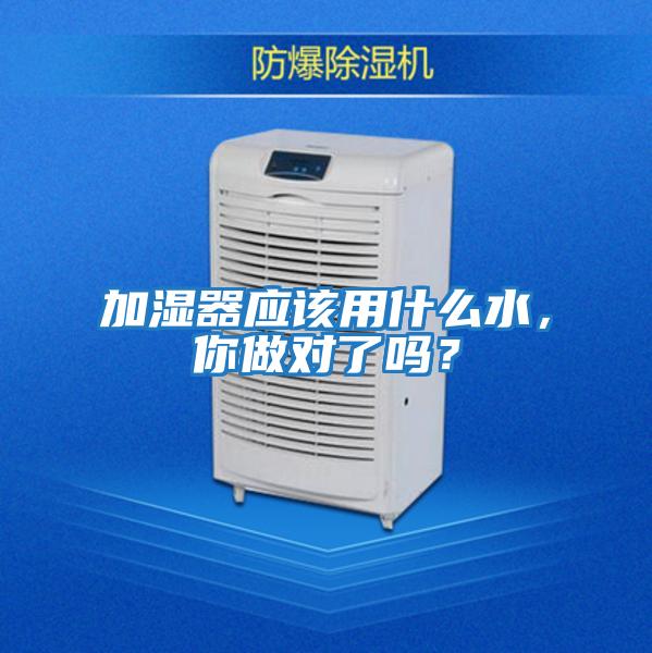 加濕器應該用什么水，你做對了嗎？