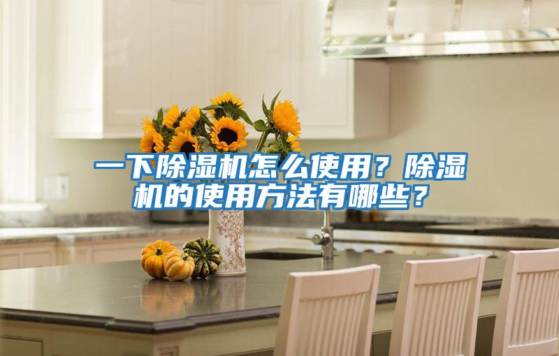 一下除濕機怎么使用？除濕機的使用方法有哪些？