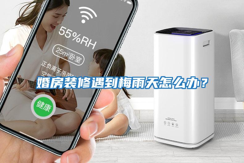 婚房裝修遇到梅雨天怎么辦？