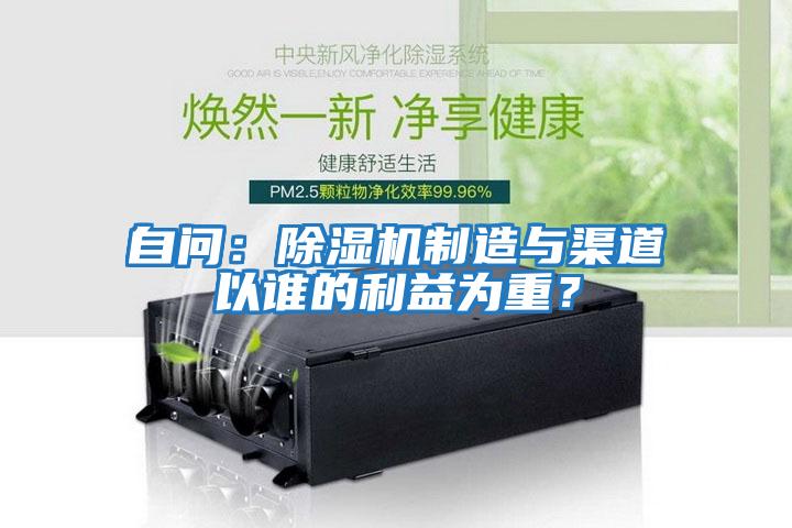 自問：除濕機(jī)制造與渠道以誰的利益為重？