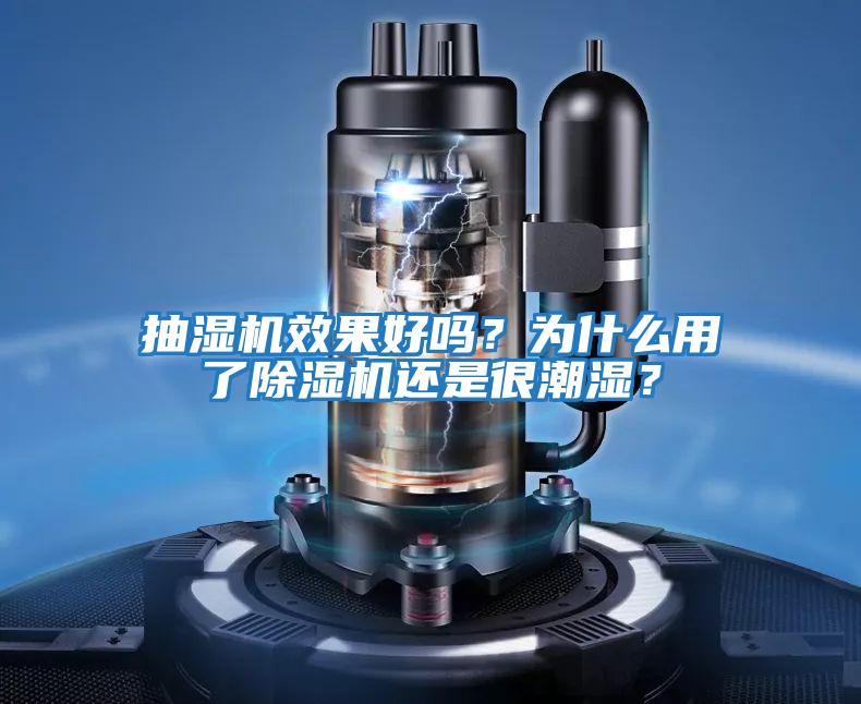 抽濕機效果好嗎？為什么用了除濕機還是很潮濕？