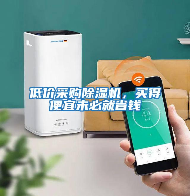 低價(jià)采購(gòu)除濕機(jī)，買得便宜未必就省錢
