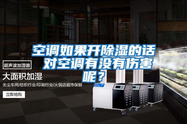 空調(diào)如果開除濕的話 對空調(diào)有沒有傷害呢？