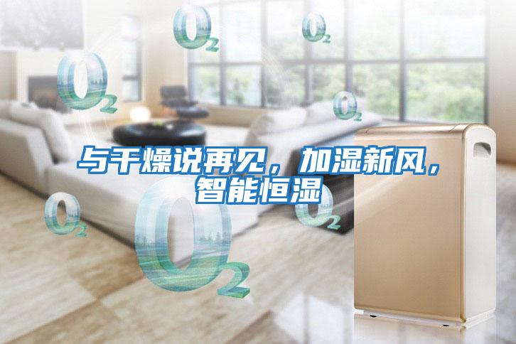 與干燥說(shuō)再見(jiàn),加濕新風(fēng),智能恒濕