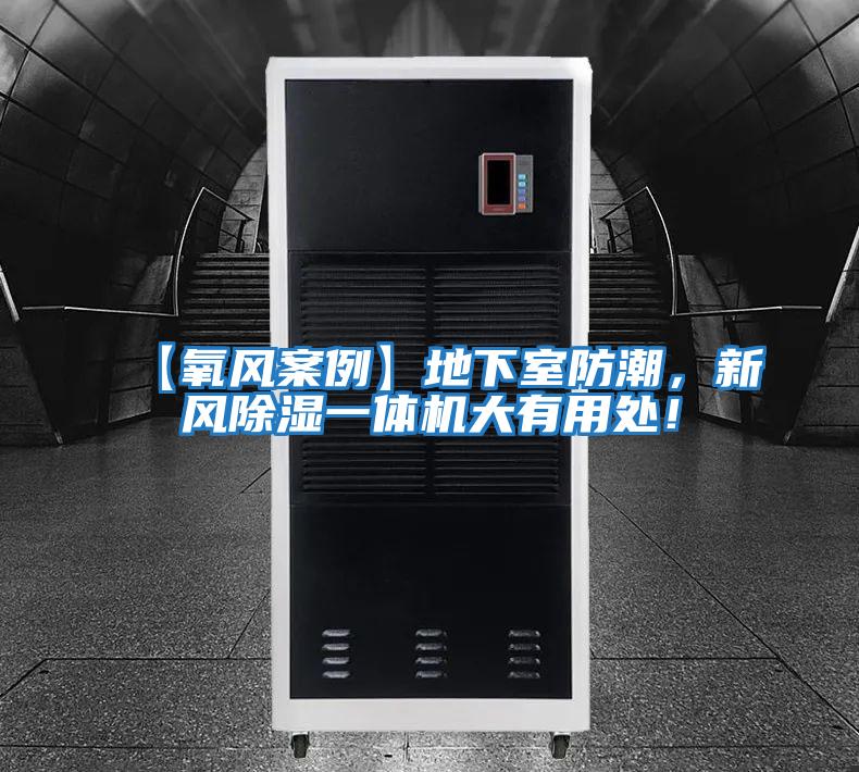 【氧風(fēng)案例】地下室防潮，新風(fēng)除濕一體機(jī)大有用處！