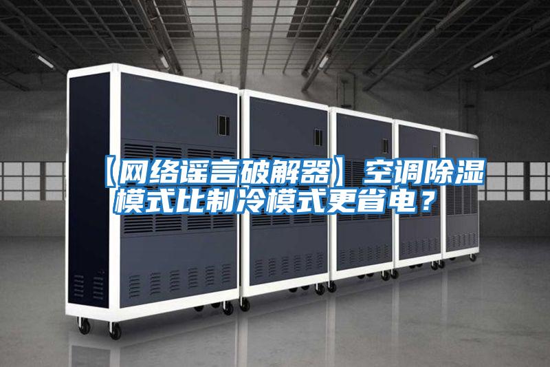 【網(wǎng)絡(luò)謠言破解器】空調(diào)除濕模式比制冷模式更省電？