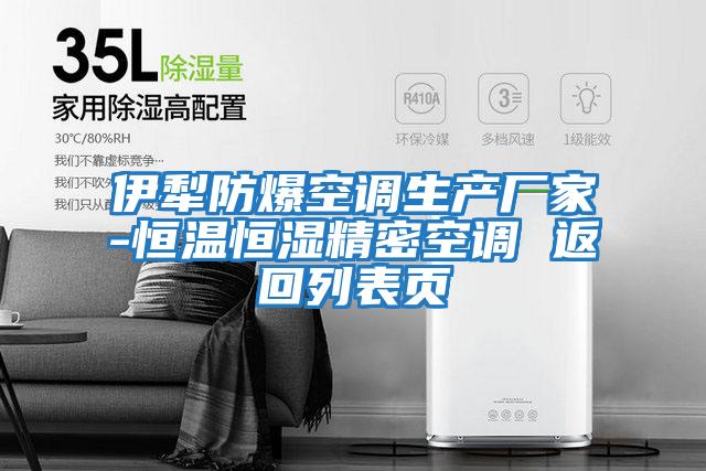 伊犁防爆空調生產廠家-恒溫恒濕精密空調 返回列表頁