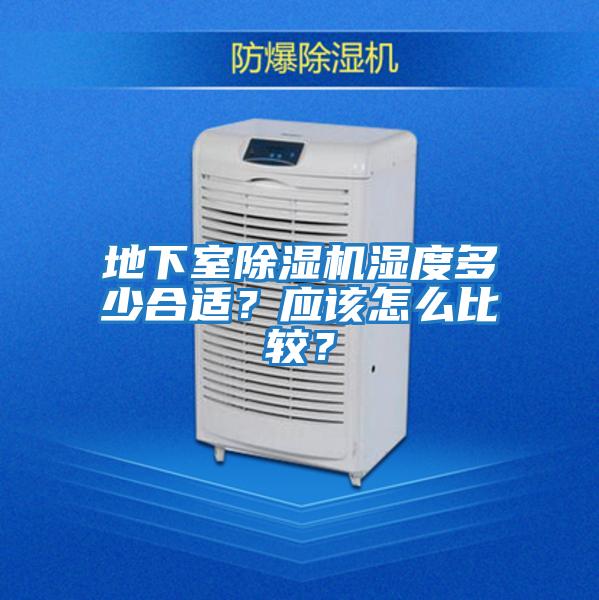 地下室除濕機(jī)濕度多少合適?應(yīng)該怎么比較?