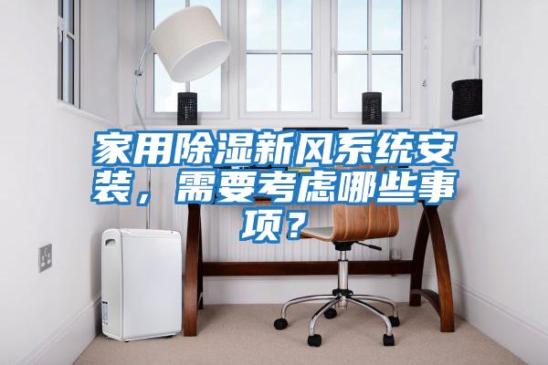 家用除濕新風系統安裝，需要考慮哪些事項？