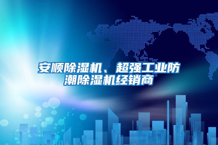 安順除濕機(jī)、超強(qiáng)工業(yè)防潮除濕機(jī)經(jīng)銷商