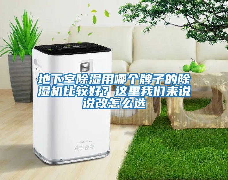 地下室除濕用哪個(gè)牌子的除濕機(jī)比較好?這里我們來說說改怎么選