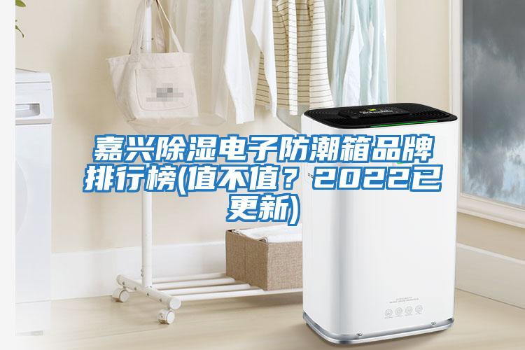 嘉興除濕電子防潮箱品牌排行榜(值不值？2022已更新)