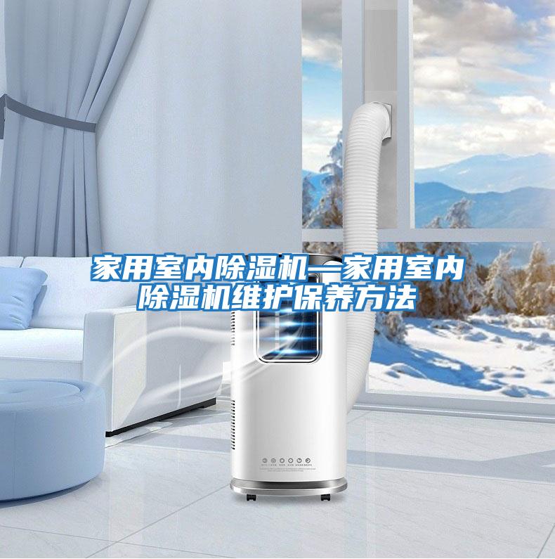 家用室內除濕機—家用室內除濕機維護保養方法