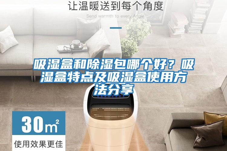 吸濕盒和除濕包哪個好？吸濕盒特點及吸濕盒使用方法分享