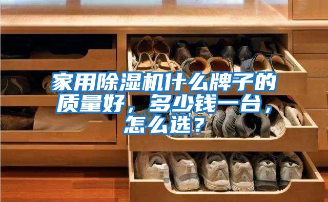 家用除濕機(jī)什么牌子的質(zhì)量好，多少錢(qián)一臺(tái)，怎么選？