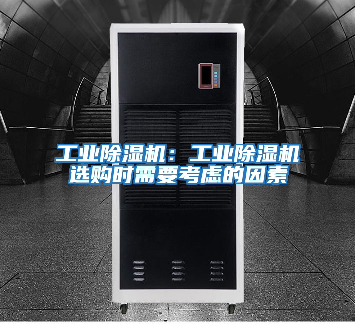 工業除濕機:工業除濕機選購時需要考慮的因素