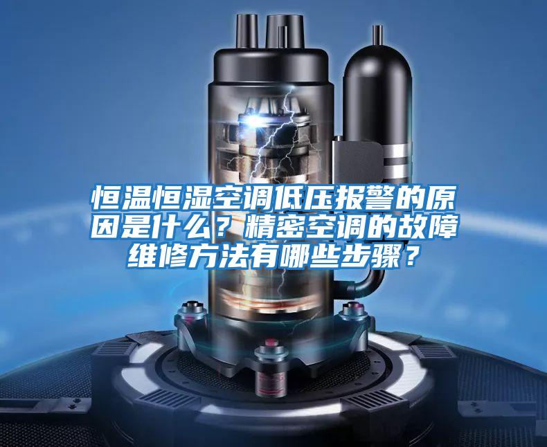 恒溫恒濕空調(diào)低壓報(bào)警的原因是什么？精密空調(diào)的故障維修方法有哪些步驟？