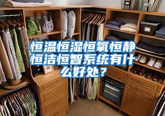 恒溫恒濕恒氧恒靜恒潔恒智系統(tǒng)有什么好處？