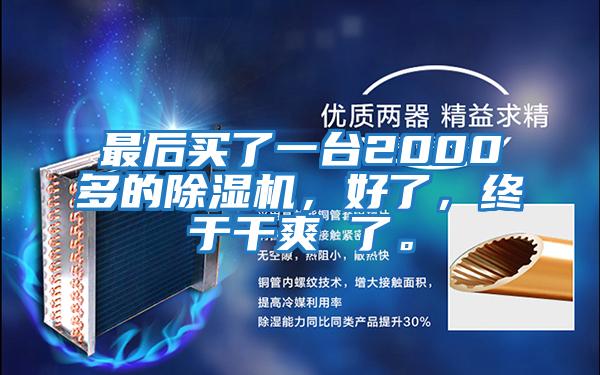 最后買了一臺2000多的除濕機，好了，終于干爽 了。