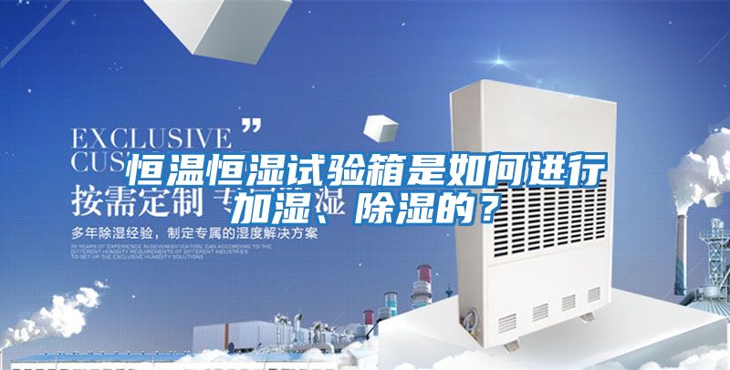 恒溫恒濕試驗箱是如何進行加濕、除濕的？