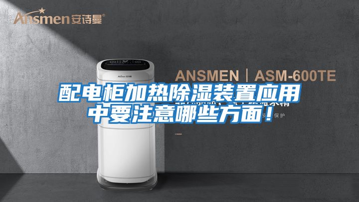 配電柜加熱除濕裝置應(yīng)用中要注意哪些方面!