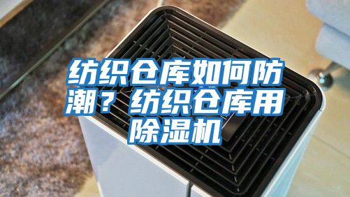 紡織倉庫如何防潮?紡織倉庫用除濕機