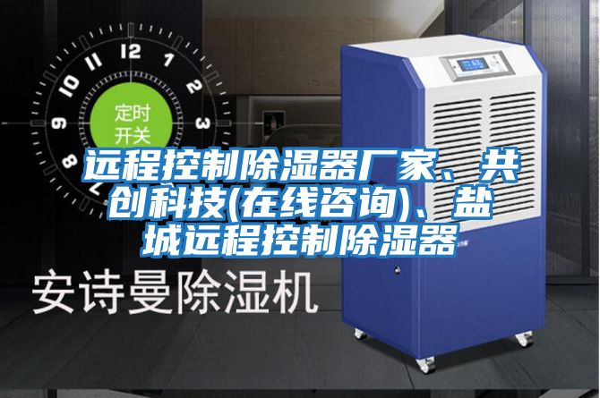 遠(yuǎn)程控制除濕器廠家、共創(chuàng)科技(在線咨詢)、鹽城遠(yuǎn)程控制除濕器