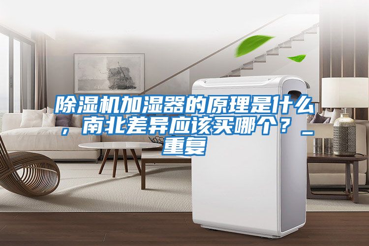 除濕機(jī)加濕器的原理是什么，南北差異應(yīng)該買哪個(gè)？_重復(fù)