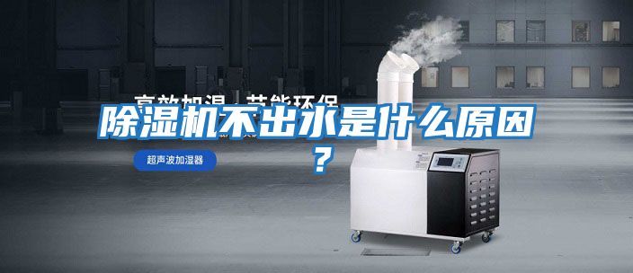 除濕機(jī)不出水是什么原因?