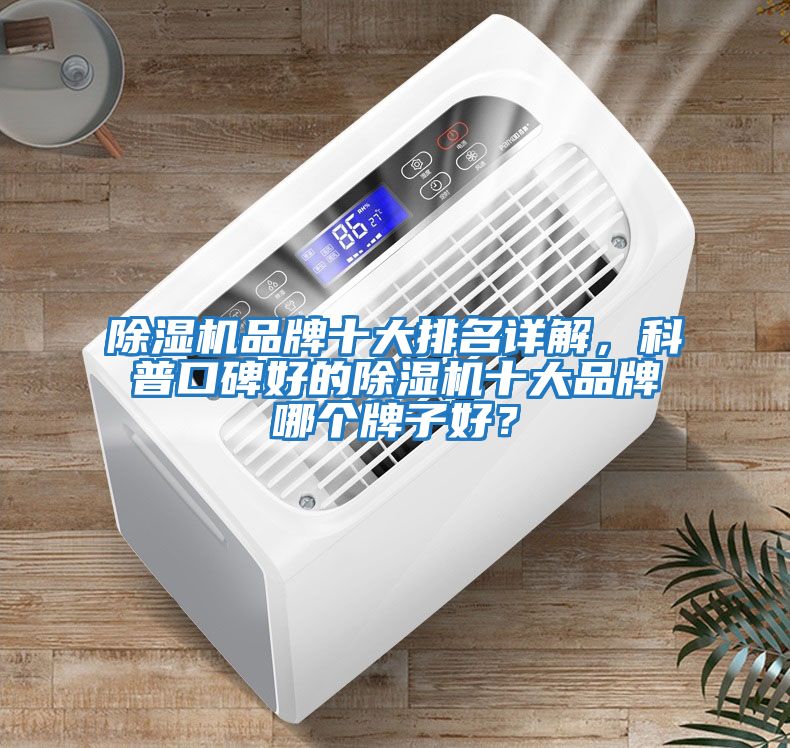 除濕機品牌十大排名詳解，科普口碑好的除濕機十大品牌哪個牌子好？