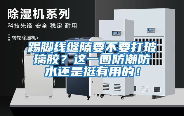 踢腳線縫隙要不要打玻璃膠？這一圈防潮防水還是挺有用的！