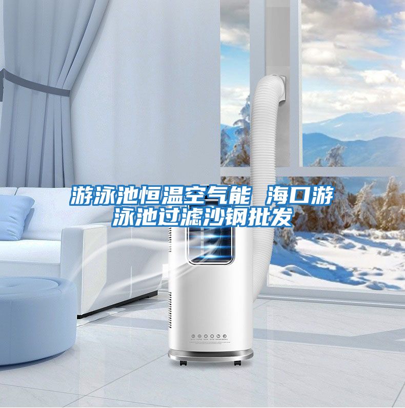 游泳池恒溫空氣能 ?？谟斡境剡^濾沙鋼批發
