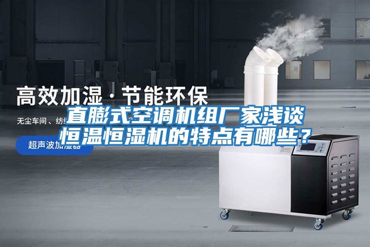 直膨式空調(diào)機(jī)組廠家淺談恒溫恒濕機(jī)的特點(diǎn)有哪些？
