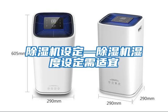 除濕機設(shè)定—除濕機濕度設(shè)定需適宜