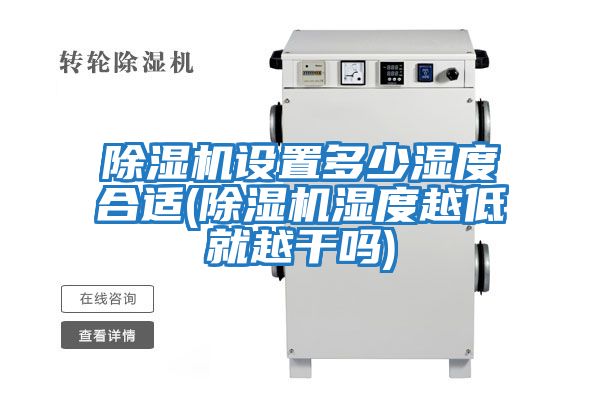 除濕機設(shè)置多少濕度合適(除濕機濕度越低就越干嗎)