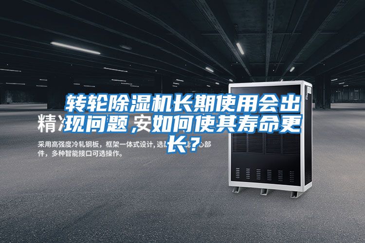 轉(zhuǎn)輪除濕機(jī)長期使用會出現(xiàn)問題，如何使其壽命更長？